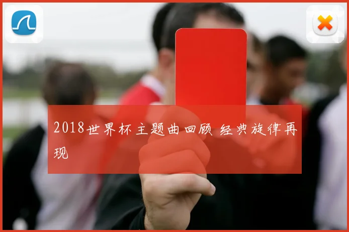 2018世界杯主题曲回顾 经典旋律再现